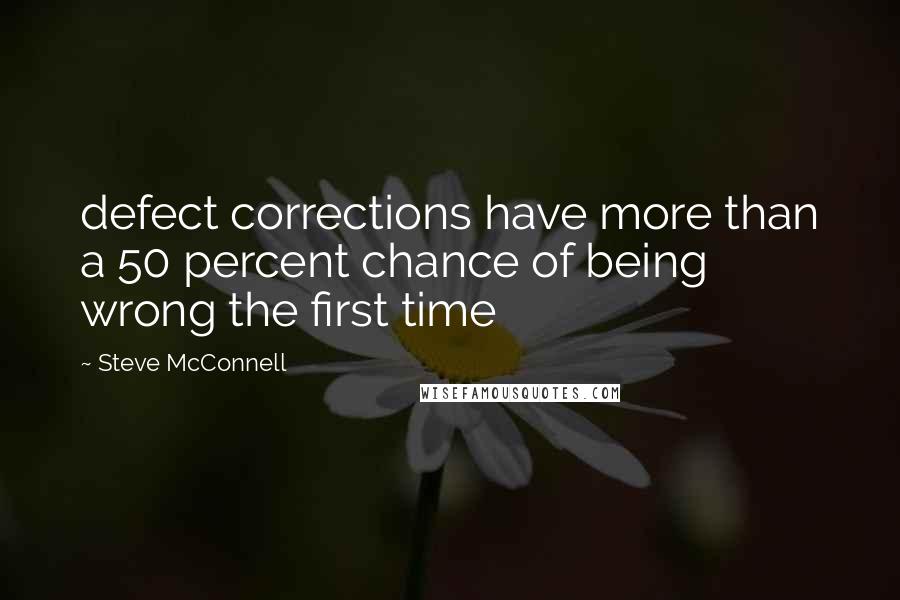 Steve McConnell Quotes: defect corrections have more than a 50 percent chance of being wrong the first time