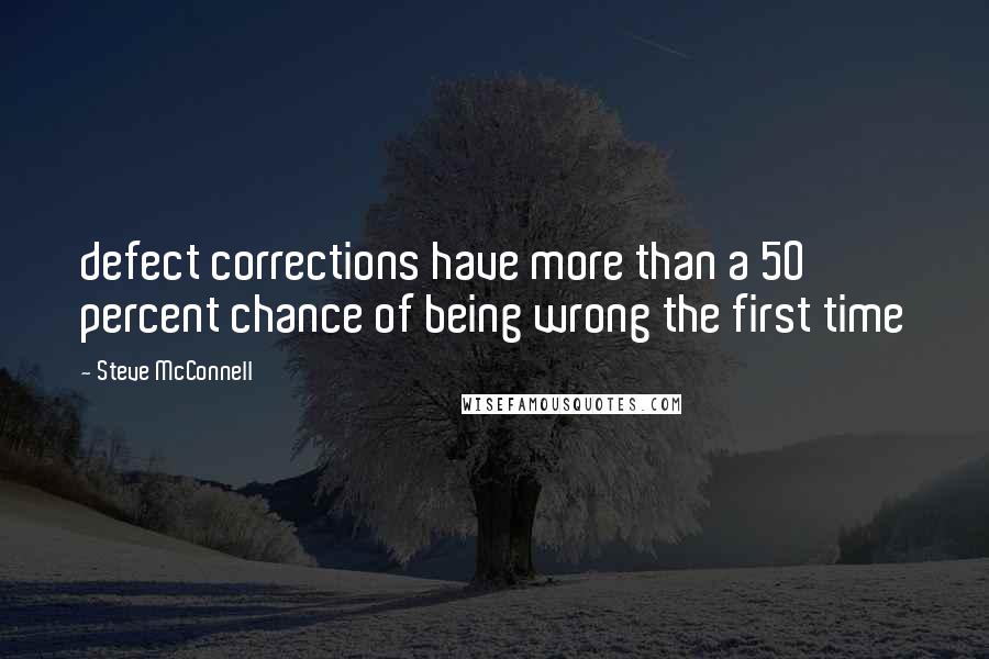 Steve McConnell Quotes: defect corrections have more than a 50 percent chance of being wrong the first time