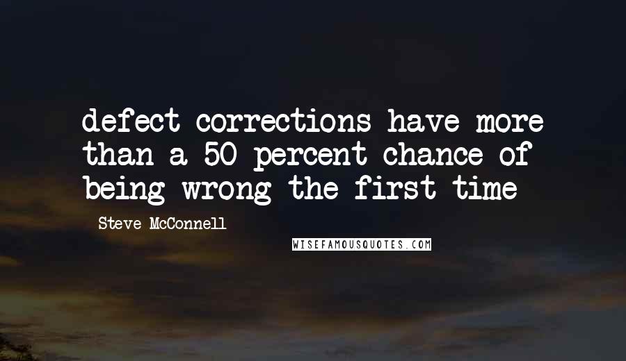 Steve McConnell Quotes: defect corrections have more than a 50 percent chance of being wrong the first time