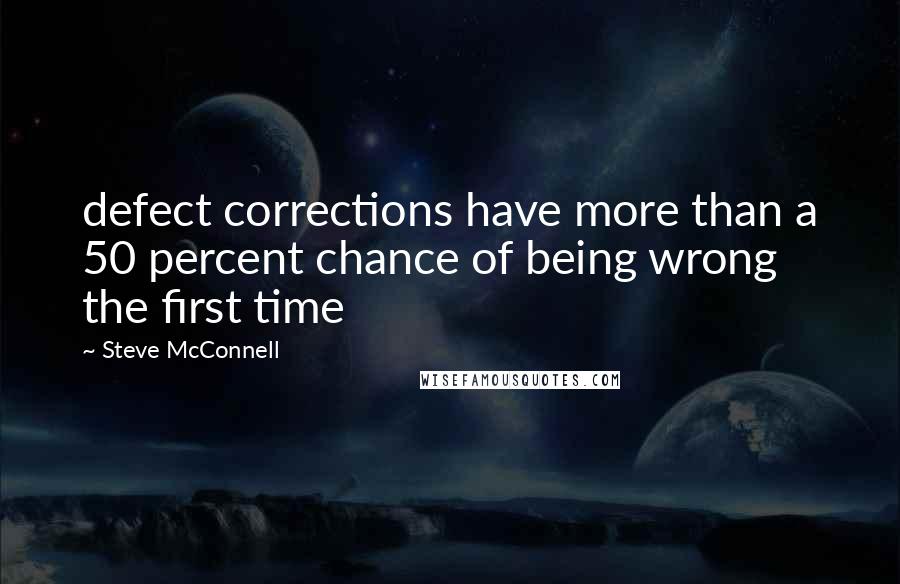 Steve McConnell Quotes: defect corrections have more than a 50 percent chance of being wrong the first time