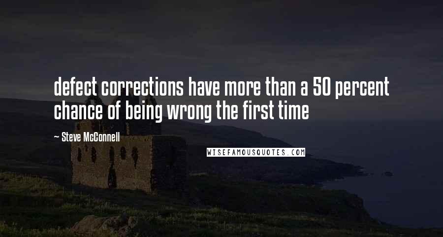 Steve McConnell Quotes: defect corrections have more than a 50 percent chance of being wrong the first time