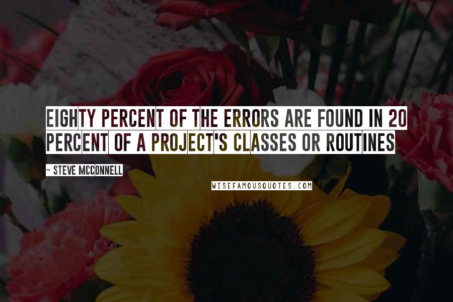 Steve McConnell Quotes: Eighty percent of the errors are found in 20 percent of a project's classes or routines