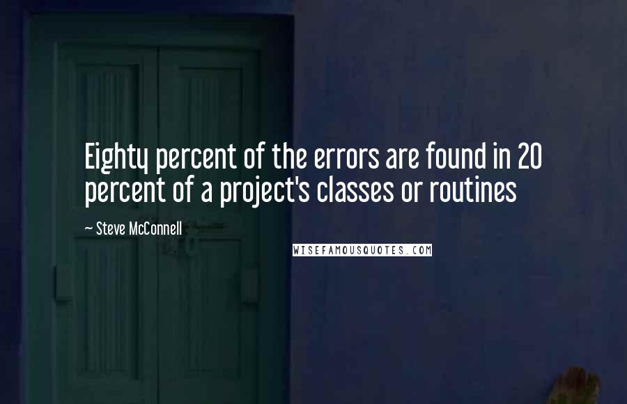 Steve McConnell Quotes: Eighty percent of the errors are found in 20 percent of a project's classes or routines