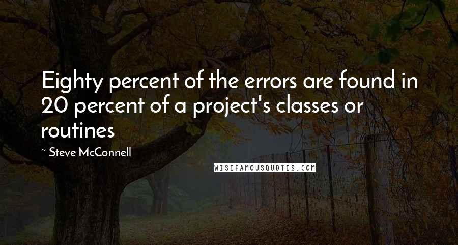 Steve McConnell Quotes: Eighty percent of the errors are found in 20 percent of a project's classes or routines