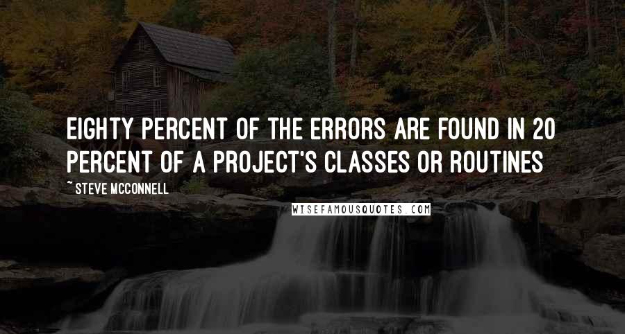 Steve McConnell Quotes: Eighty percent of the errors are found in 20 percent of a project's classes or routines