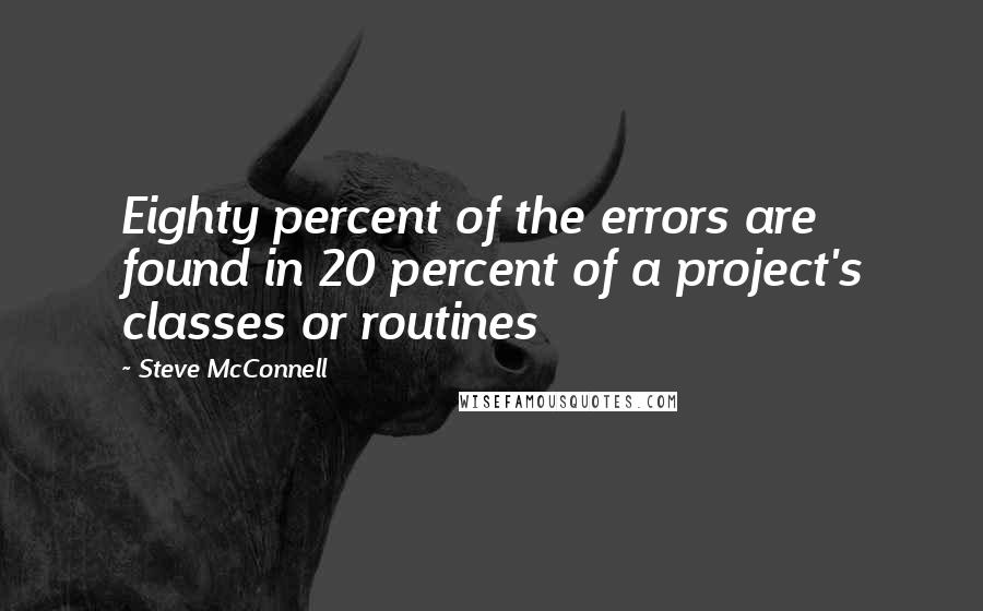 Steve McConnell Quotes: Eighty percent of the errors are found in 20 percent of a project's classes or routines