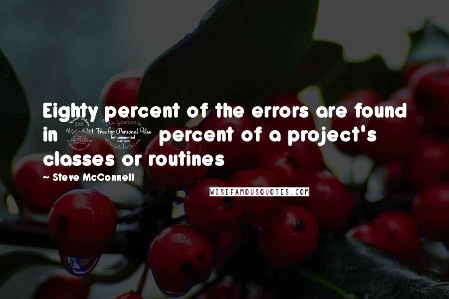 Steve McConnell Quotes: Eighty percent of the errors are found in 20 percent of a project's classes or routines