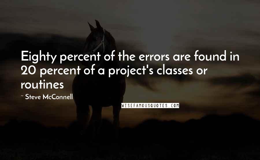 Steve McConnell Quotes: Eighty percent of the errors are found in 20 percent of a project's classes or routines