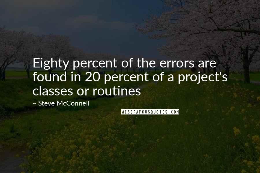 Steve McConnell Quotes: Eighty percent of the errors are found in 20 percent of a project's classes or routines