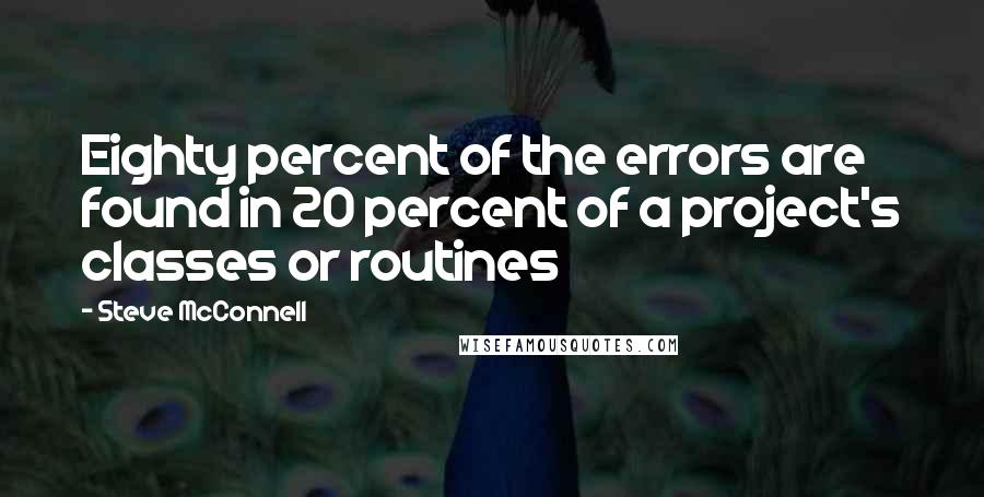 Steve McConnell Quotes: Eighty percent of the errors are found in 20 percent of a project's classes or routines