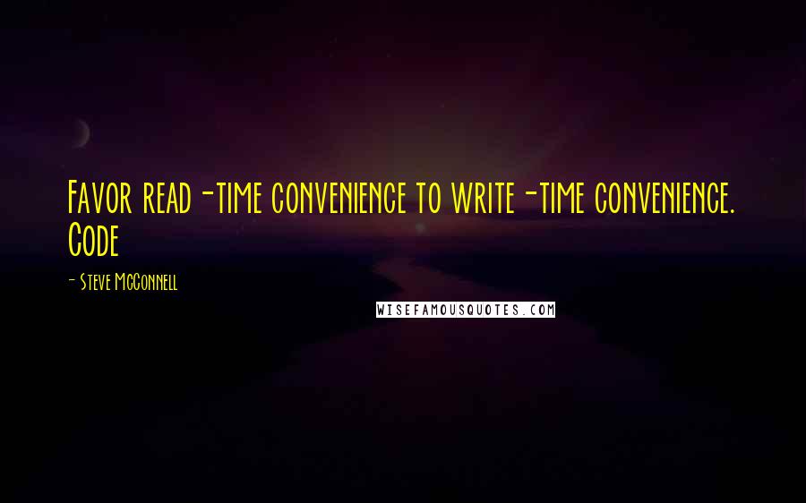 Steve McConnell Quotes: Favor read-time convenience to write-time convenience. Code