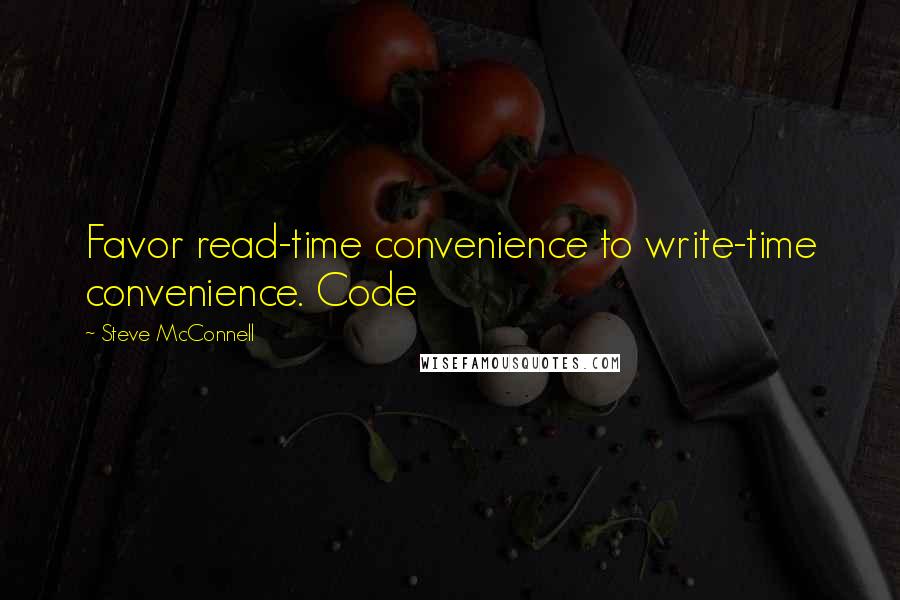 Steve McConnell Quotes: Favor read-time convenience to write-time convenience. Code