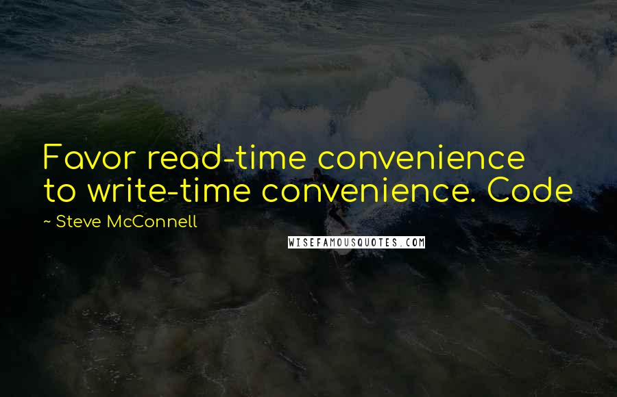 Steve McConnell Quotes: Favor read-time convenience to write-time convenience. Code