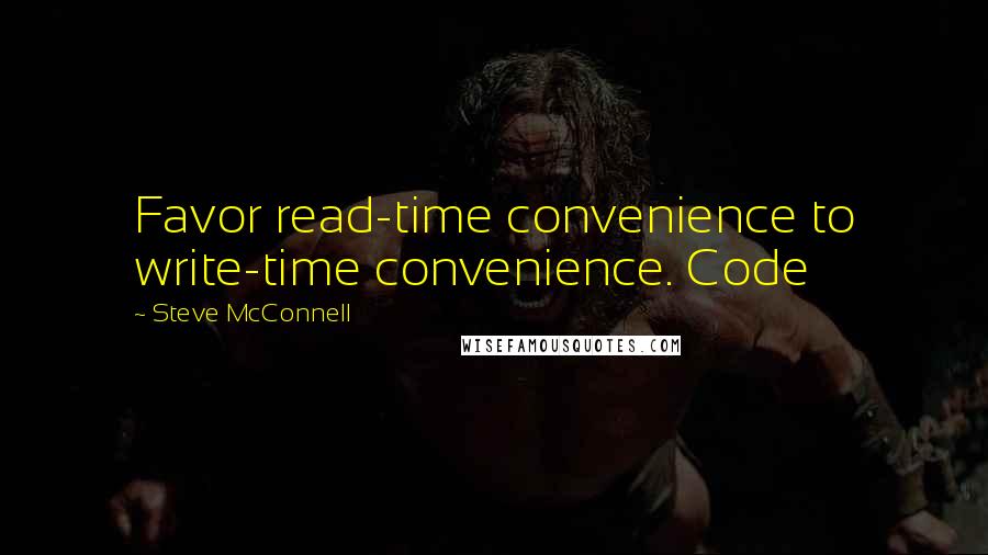 Steve McConnell Quotes: Favor read-time convenience to write-time convenience. Code