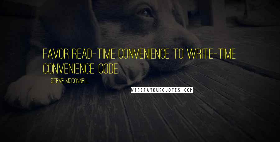 Steve McConnell Quotes: Favor read-time convenience to write-time convenience. Code