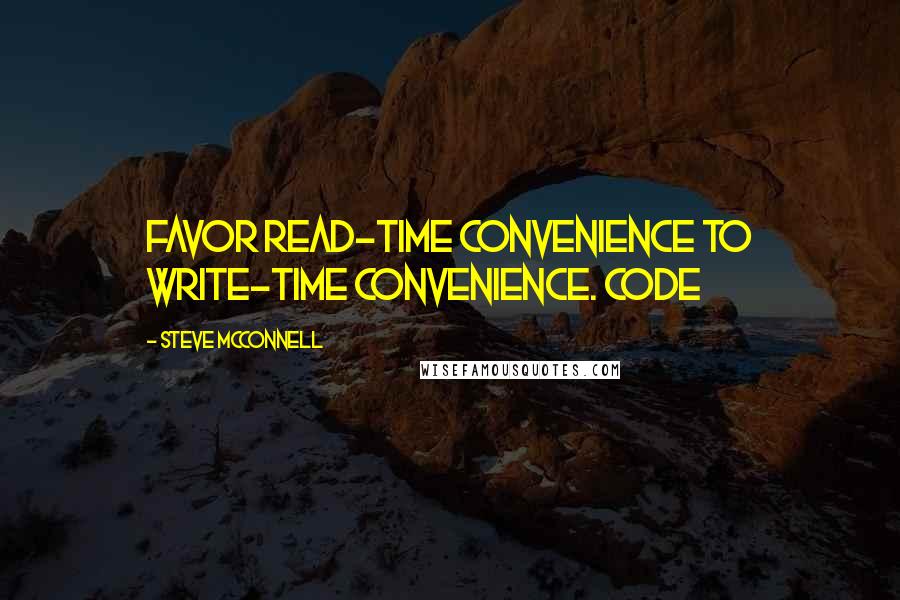 Steve McConnell Quotes: Favor read-time convenience to write-time convenience. Code