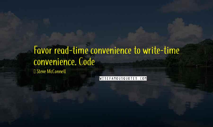 Steve McConnell Quotes: Favor read-time convenience to write-time convenience. Code