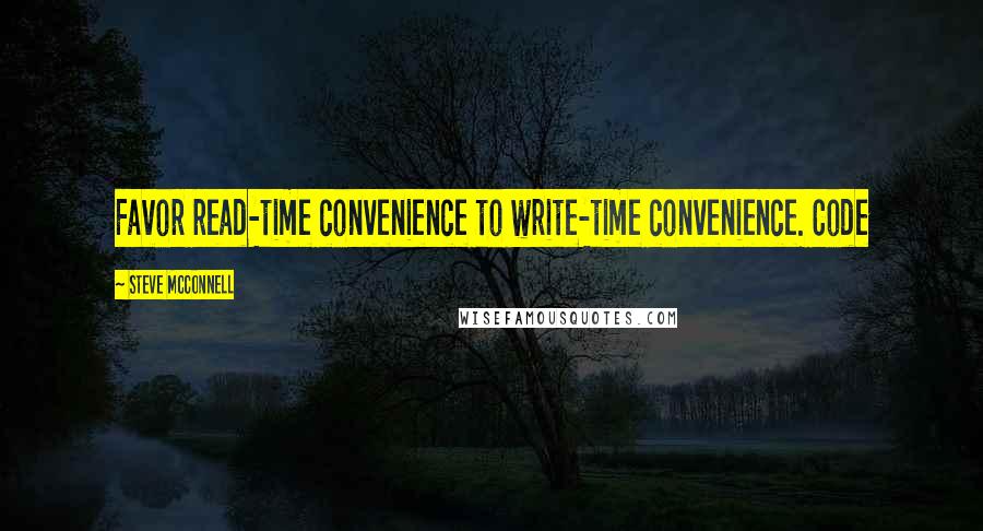 Steve McConnell Quotes: Favor read-time convenience to write-time convenience. Code