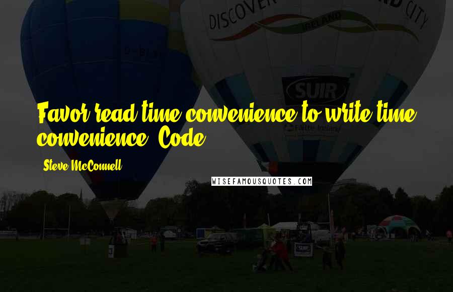 Steve McConnell Quotes: Favor read-time convenience to write-time convenience. Code