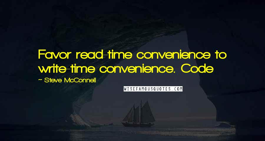 Steve McConnell Quotes: Favor read-time convenience to write-time convenience. Code