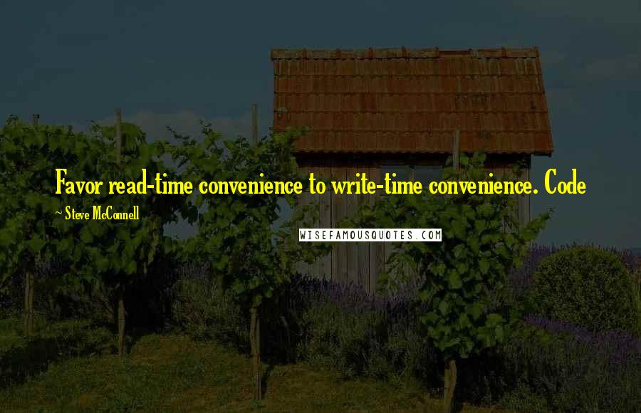 Steve McConnell Quotes: Favor read-time convenience to write-time convenience. Code