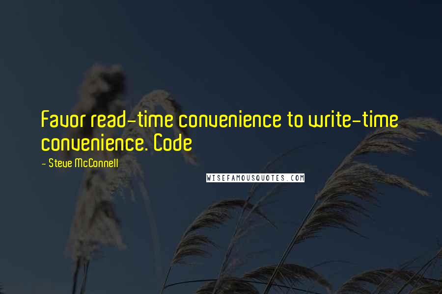 Steve McConnell Quotes: Favor read-time convenience to write-time convenience. Code
