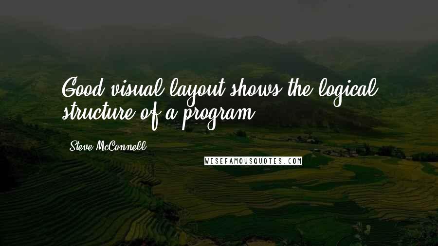 Steve McConnell Quotes: Good visual layout shows the logical structure of a program.