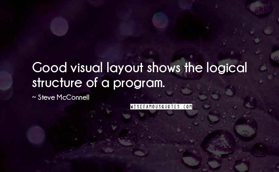 Steve McConnell Quotes: Good visual layout shows the logical structure of a program.