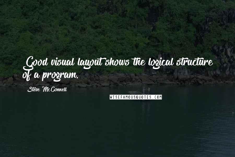 Steve McConnell Quotes: Good visual layout shows the logical structure of a program.