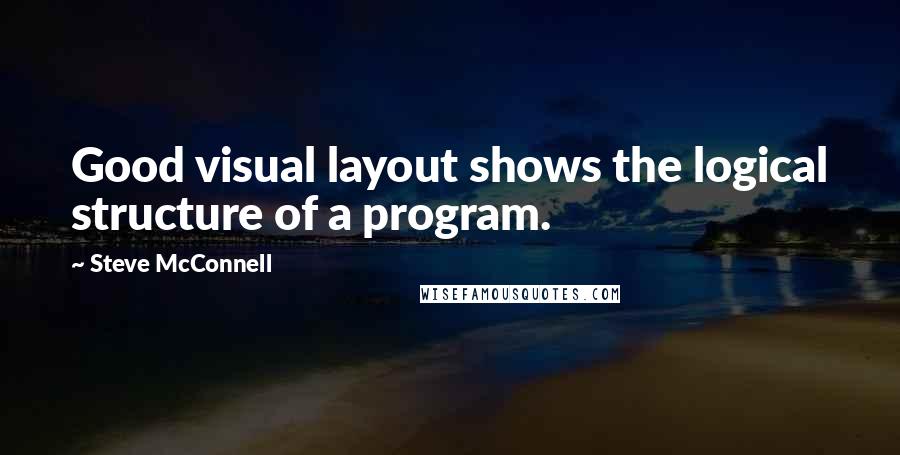 Steve McConnell Quotes: Good visual layout shows the logical structure of a program.