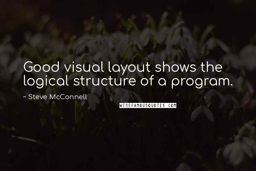 Steve McConnell Quotes: Good visual layout shows the logical structure of a program.