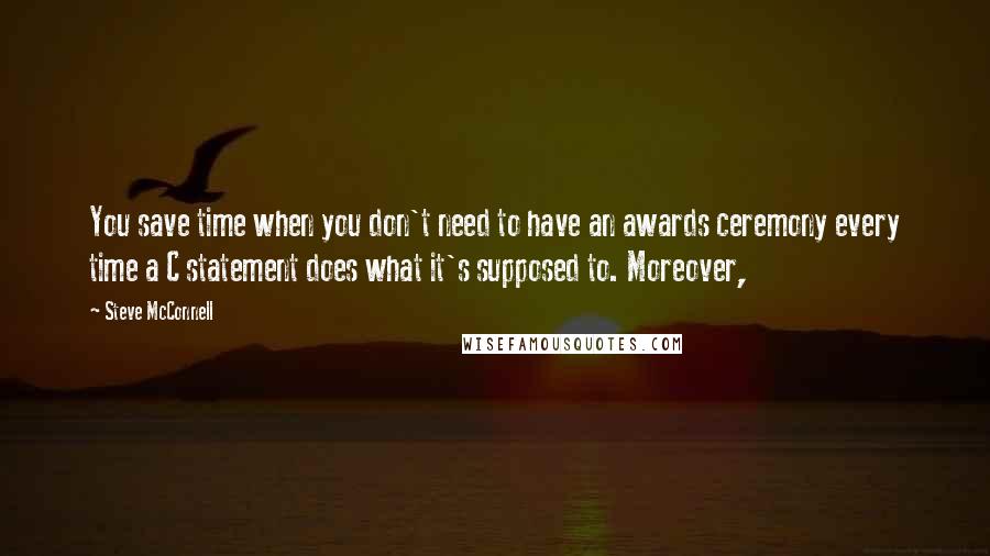 Steve McConnell Quotes: You save time when you don't need to have an awards ceremony every time a C statement does what it's supposed to. Moreover,