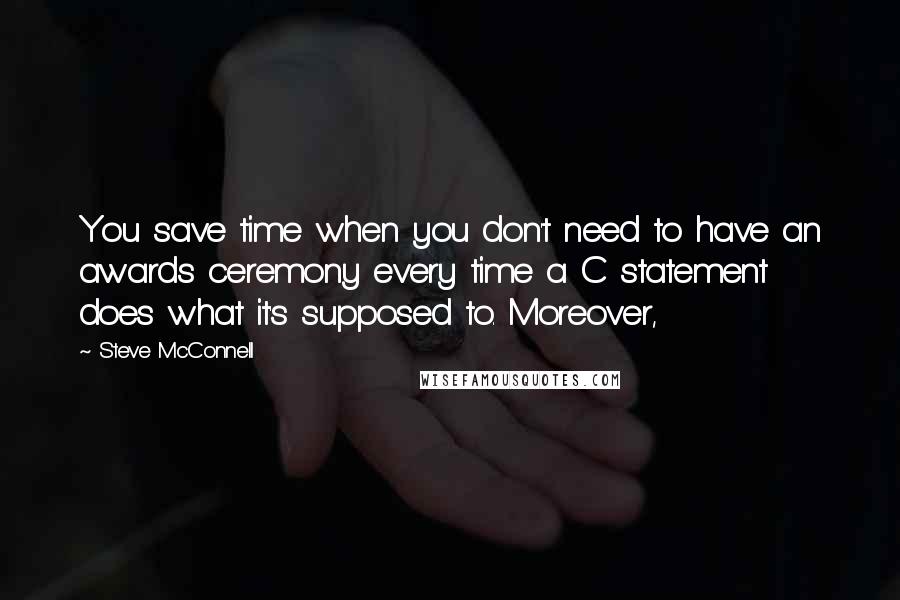 Steve McConnell Quotes: You save time when you don't need to have an awards ceremony every time a C statement does what it's supposed to. Moreover,