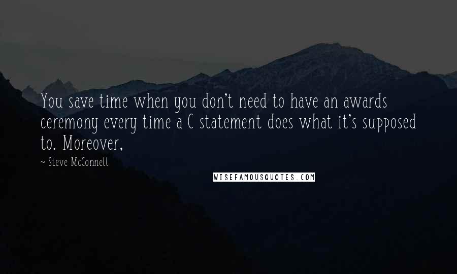 Steve McConnell Quotes: You save time when you don't need to have an awards ceremony every time a C statement does what it's supposed to. Moreover,