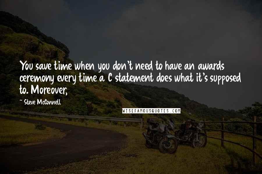 Steve McConnell Quotes: You save time when you don't need to have an awards ceremony every time a C statement does what it's supposed to. Moreover,