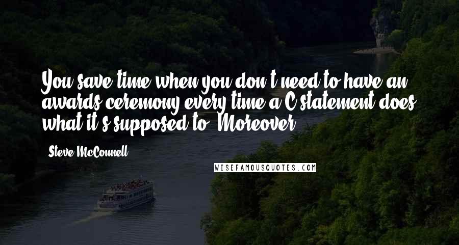 Steve McConnell Quotes: You save time when you don't need to have an awards ceremony every time a C statement does what it's supposed to. Moreover,