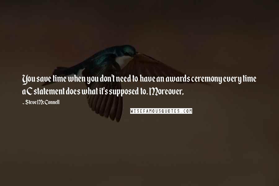 Steve McConnell Quotes: You save time when you don't need to have an awards ceremony every time a C statement does what it's supposed to. Moreover,