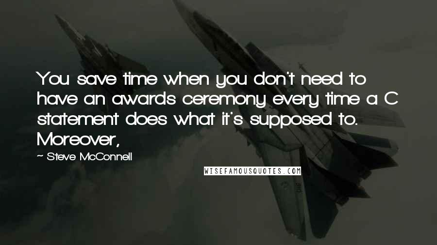 Steve McConnell Quotes: You save time when you don't need to have an awards ceremony every time a C statement does what it's supposed to. Moreover,