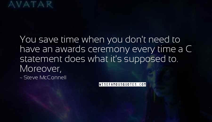 Steve McConnell Quotes: You save time when you don't need to have an awards ceremony every time a C statement does what it's supposed to. Moreover,