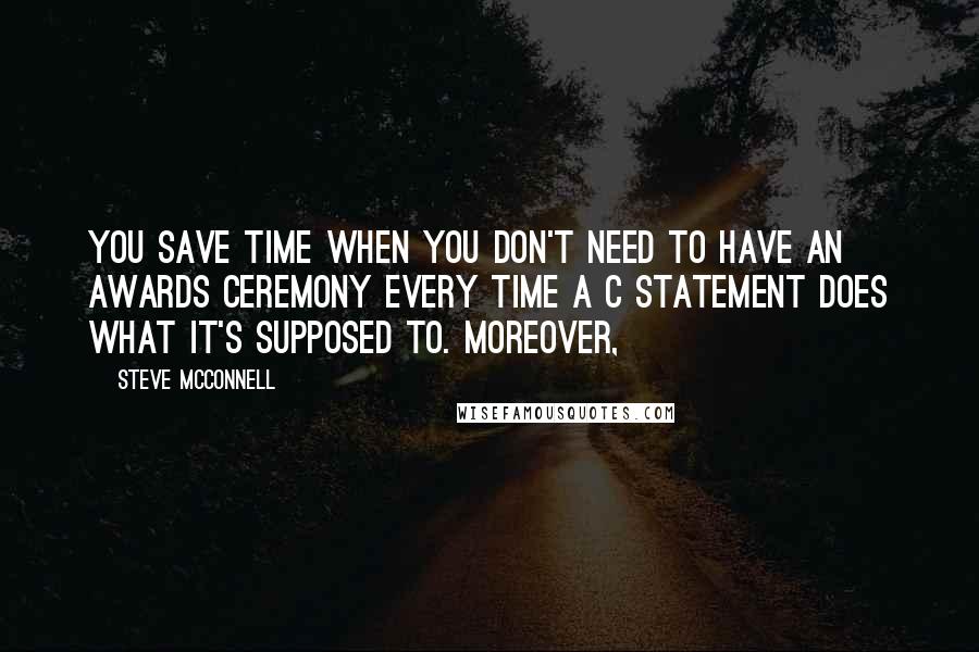 Steve McConnell Quotes: You save time when you don't need to have an awards ceremony every time a C statement does what it's supposed to. Moreover,