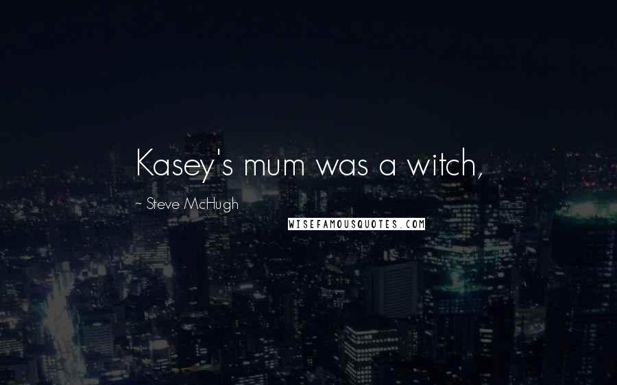 Steve McHugh Quotes: Kasey's mum was a witch,