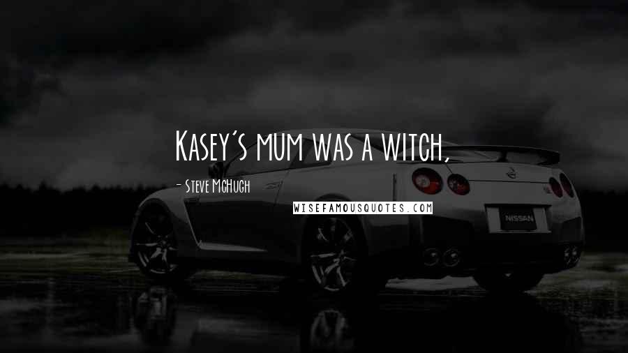 Steve McHugh Quotes: Kasey's mum was a witch,