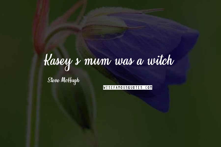 Steve McHugh Quotes: Kasey's mum was a witch,