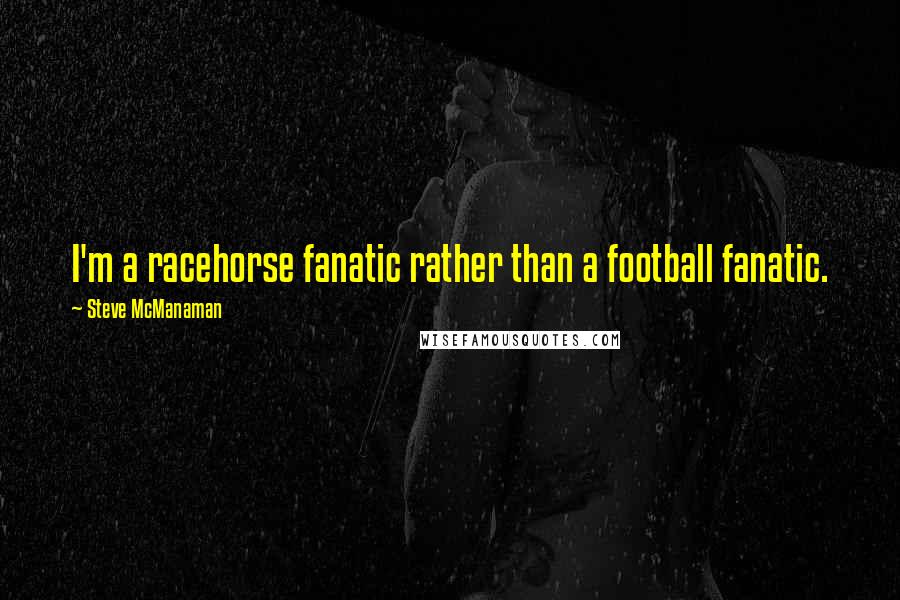 Steve McManaman Quotes: I'm a racehorse fanatic rather than a football fanatic.
