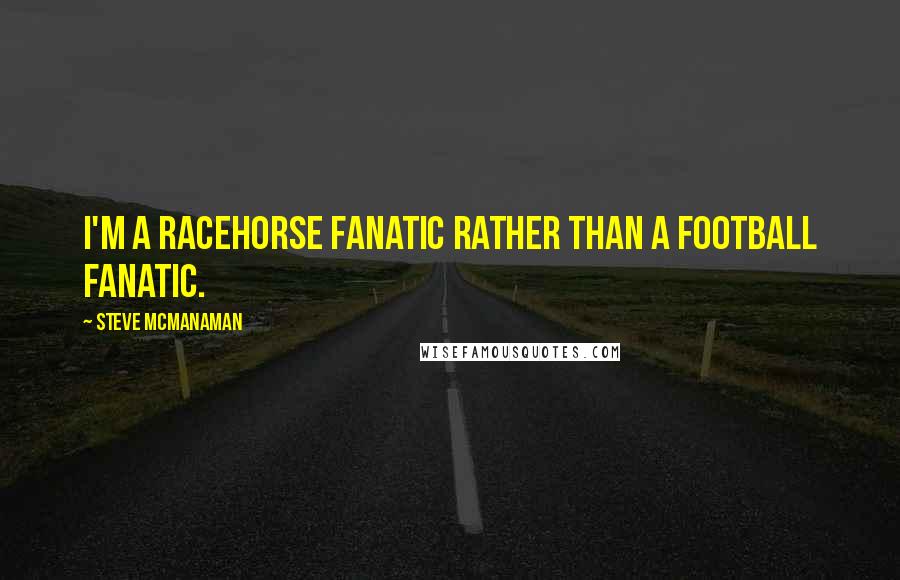 Steve McManaman Quotes: I'm a racehorse fanatic rather than a football fanatic.