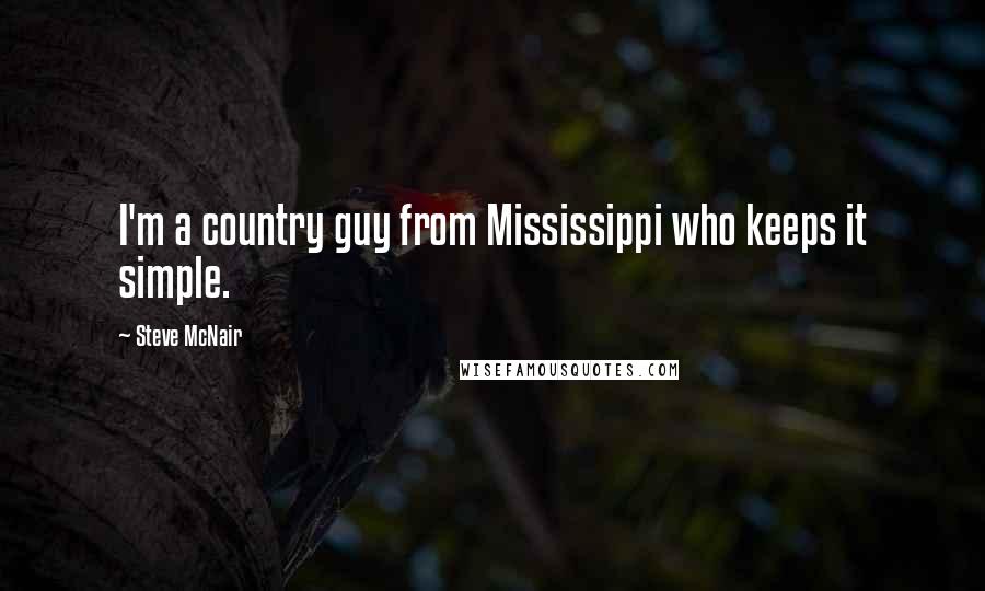 Steve McNair Quotes: I'm a country guy from Mississippi who keeps it simple.