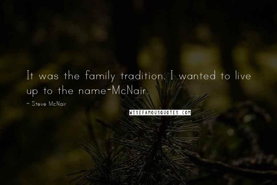 Steve McNair Quotes: It was the family tradition. I wanted to live up to the name-McNair.