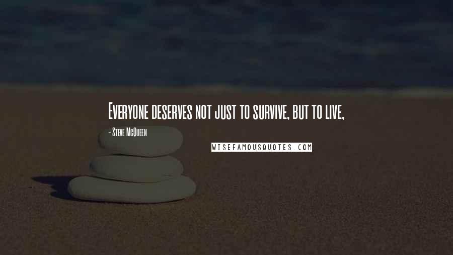 Steve McQueen Quotes: Everyone deserves not just to survive, but to live,