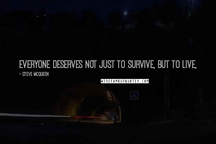 Steve McQueen Quotes: Everyone deserves not just to survive, but to live,
