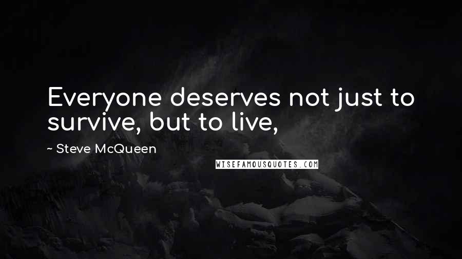 Steve McQueen Quotes: Everyone deserves not just to survive, but to live,